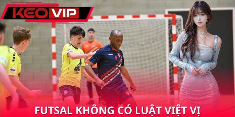 Điểm đặc biệt trong luật futsal là không có luật việt vị