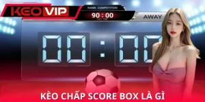 Kèo Chấp Score Box Là Gì