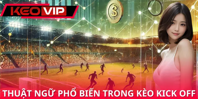 Thuật ngữ phổ biến trong kèo kick off