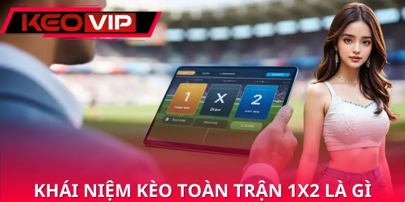 Thông tin tổng quan về kèo toàn trận 1x2 là gì