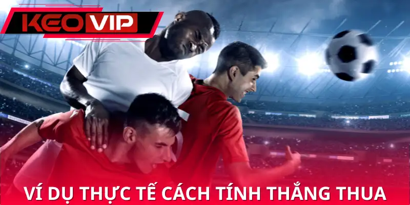 Ví dụ thực tế cách tính thắng thua kèo 1 1/2