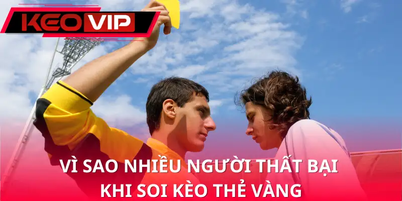 Vì sao nhiều người thất bại khi soi kèo thẻ vàng